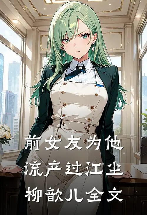 前女友为他流产过江尘柳歆儿全文