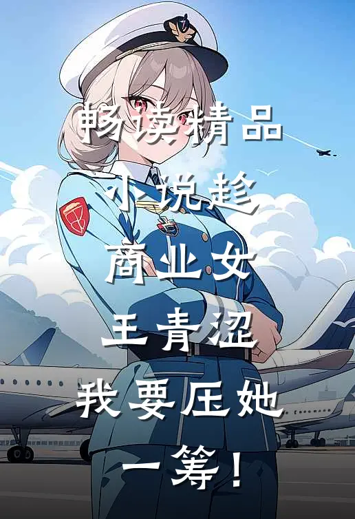 畅读精品小说趁商业女王青涩，我要压她一筹！
