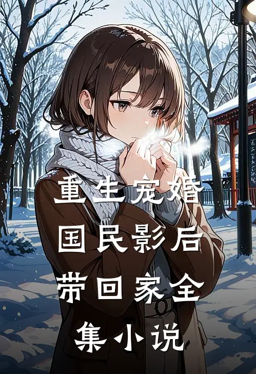 重生宠婚：国民影后带回家全集小说