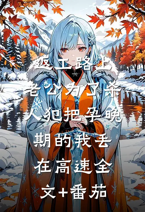 返工路上，老公为了杀人犯把孕晚期的我丢在高速全文+番茄
