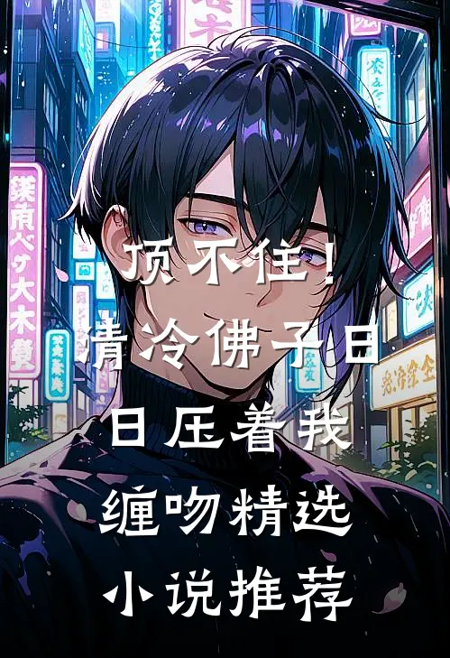 顶不住！清冷佛子日日压着我缠吻精选小说推荐