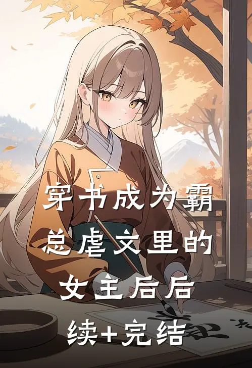 穿书成为霸总虐文里的女主后后续+完结