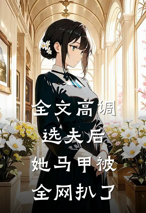 全文高调选夫后，她马甲被全网扒了