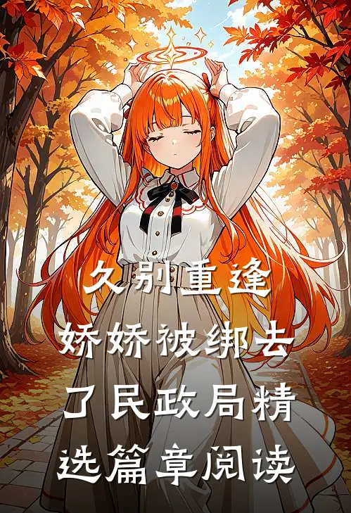 久别重逢：娇娇被绑去了民政局精选篇章阅读