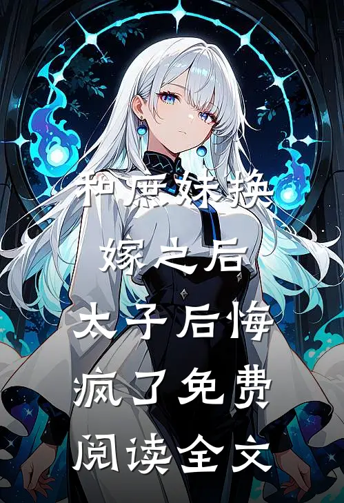 和庶妹换嫁之后，太子后悔疯了免费阅读全文