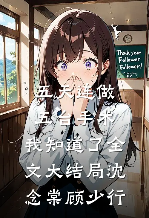 五天连做五台手术，我知道了全文大结局沈念棠顾少行
