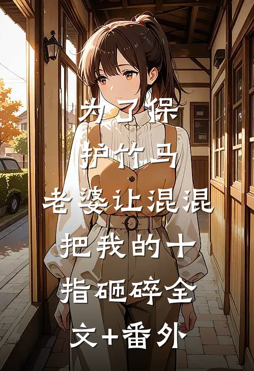 为了保护竹马，老婆让混混把我的十指砸碎全文+番外