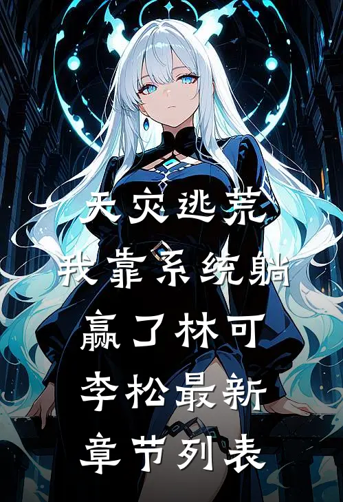 天灾逃荒，我靠系统躺赢了林可李松最新章节列表