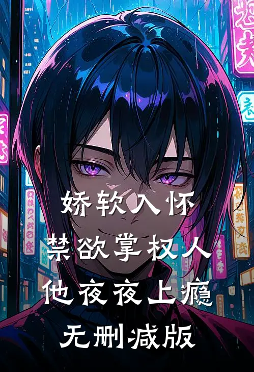 娇软入怀，禁欲掌权人他夜夜上瘾无删减版
