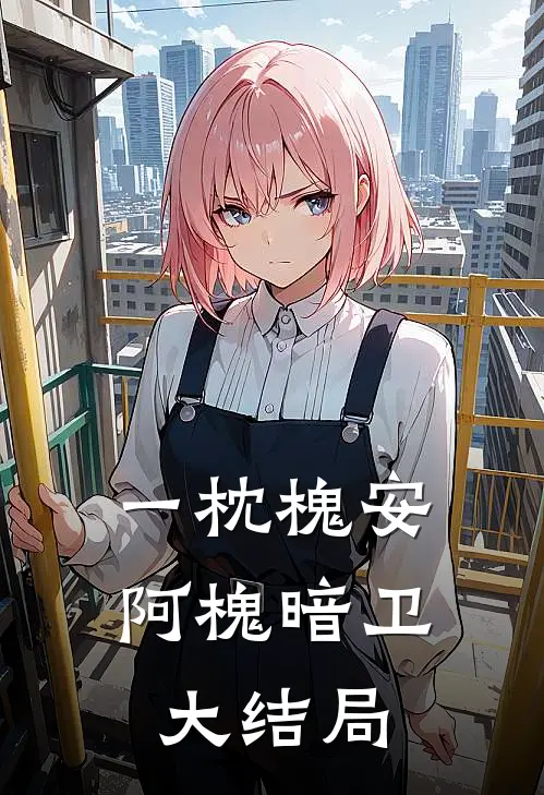 一枕槐安阿槐暗卫大结局