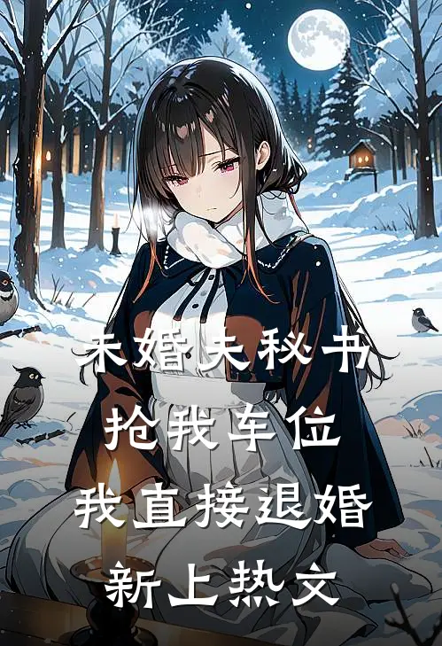 未婚夫秘书抢我车位，我直接退婚新上热文