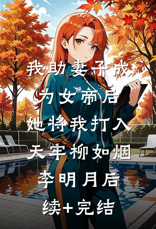 我助妻子成为女帝后，她将我打入天牢柳如烟李明月后续+完结
