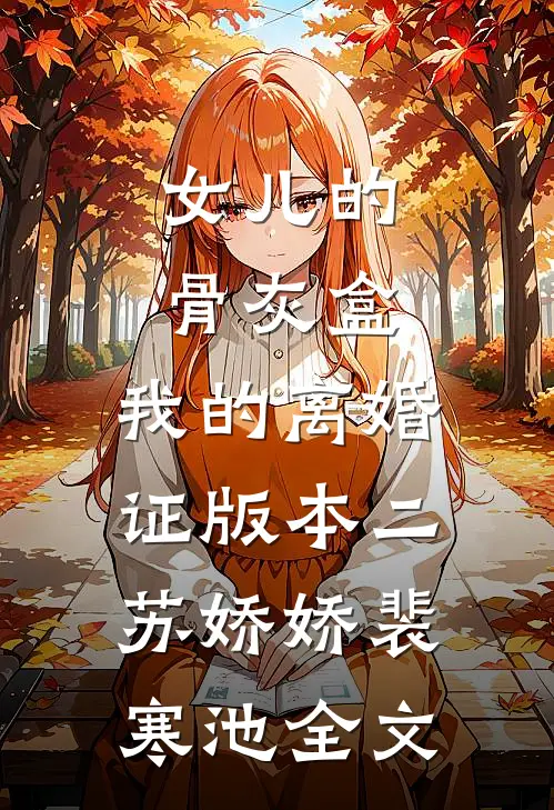 女儿的骨灰盒，我的离婚证版本二苏娇娇裴寒池全文