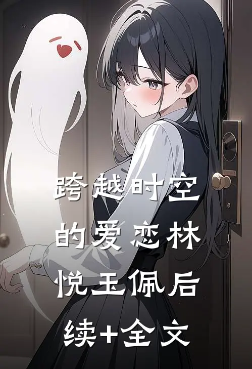 跨越时空的爱恋林悦玉佩后续+全文