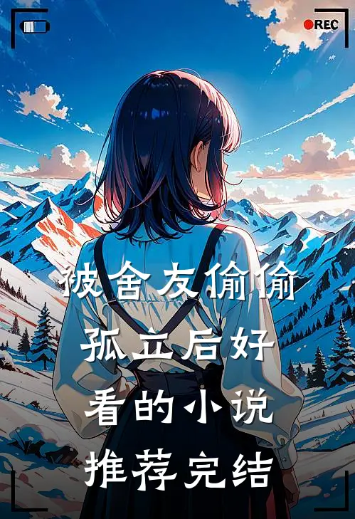被舍友偷偷孤立后好看的小说推荐完结