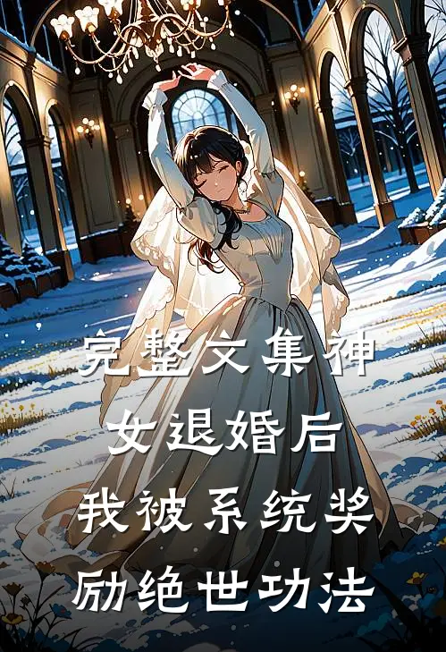 完整文集神女退婚后，我被系统奖励绝世功法