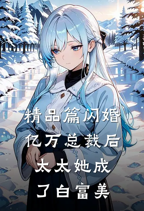 精品篇闪婚亿万总裁后，太太她成了白富美