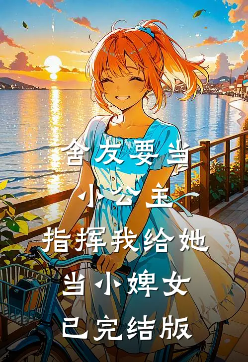 舍友要当小公主，指挥我给她当小婢女已完结版