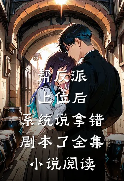 帮反派上位后，系统说拿错剧本了全集小说阅读