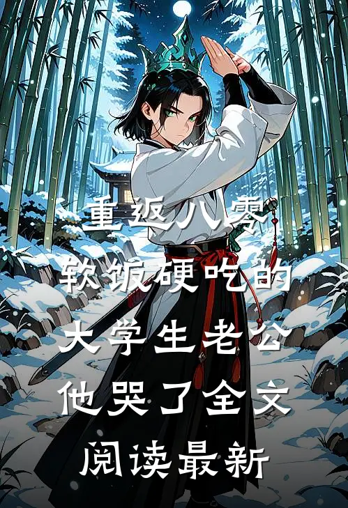 重返八零，软饭硬吃的大学生老公他哭了全文阅读最新