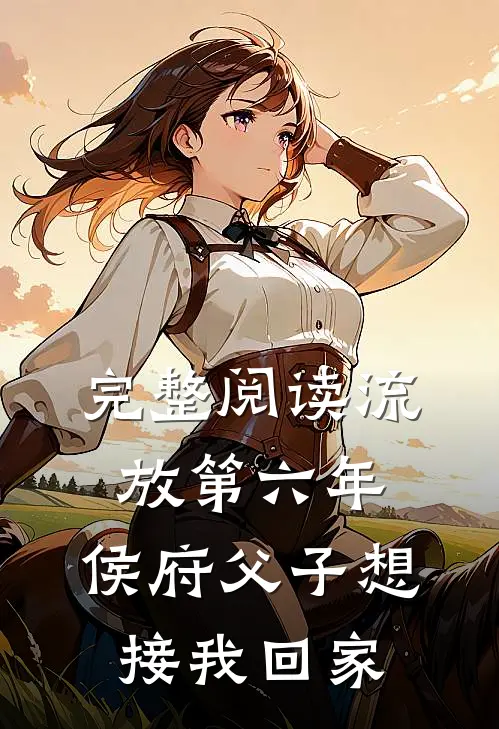 完整阅读流放第六年，侯府父子想接我回家