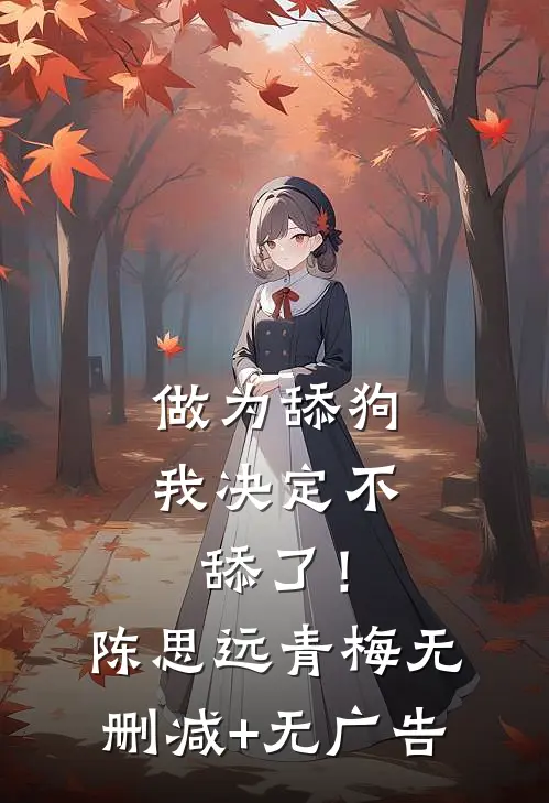 做为舔狗，我决定不舔了！陈思远青梅无删减+无广告