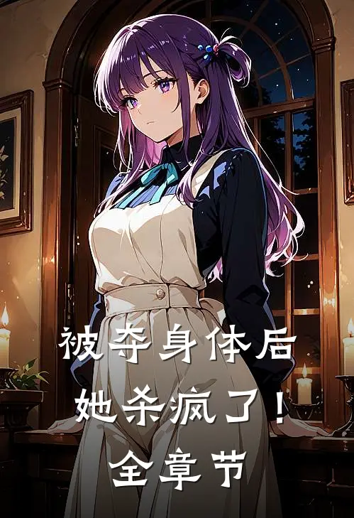 被夺身体后，她杀疯了！全章节