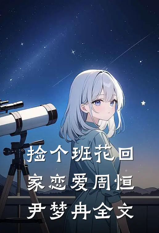 捡个班花回家恋爱周恒尹梦冉全文