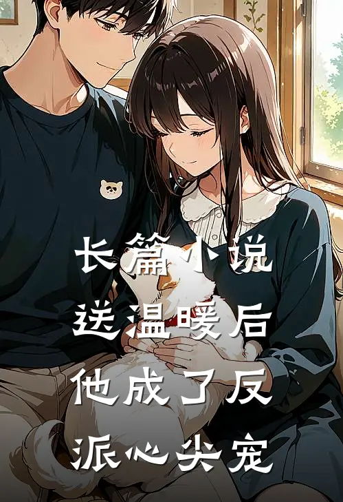 长篇小说送温暖后，他成了反派心尖宠