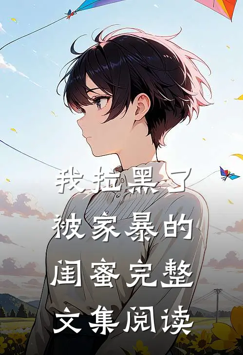 我拉黑了被家暴的闺蜜完整文集阅读