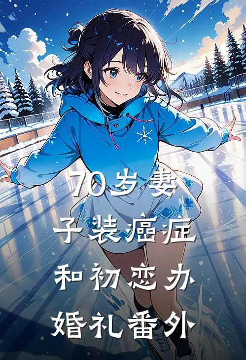 70岁妻子装癌症和初恋办婚礼 番外