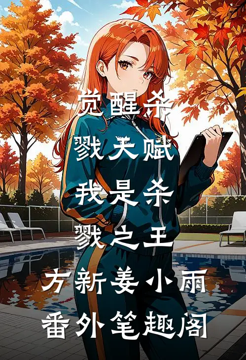 觉醒杀戮天赋，我是杀戮之王：方新姜小雨番外笔趣阁