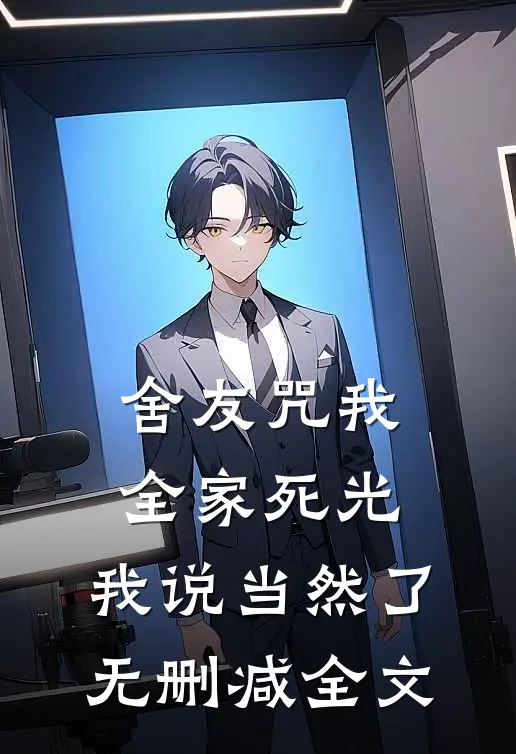 舍友咒我全家死光，我说当然了无删减全文