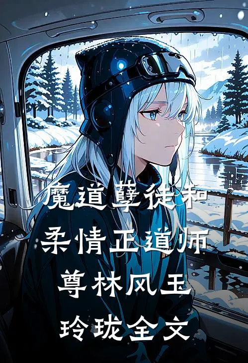 魔道孽徒和柔情正道师尊林风玉玲珑全文