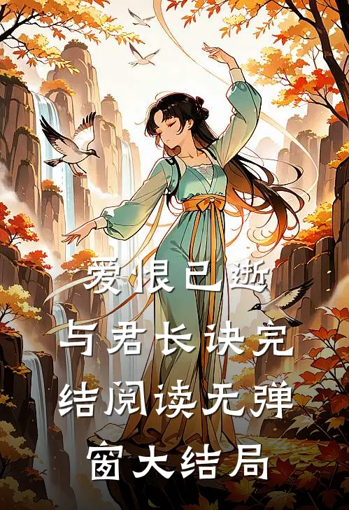 爱恨已逝，与君长诀完结阅读无弹窗大结局