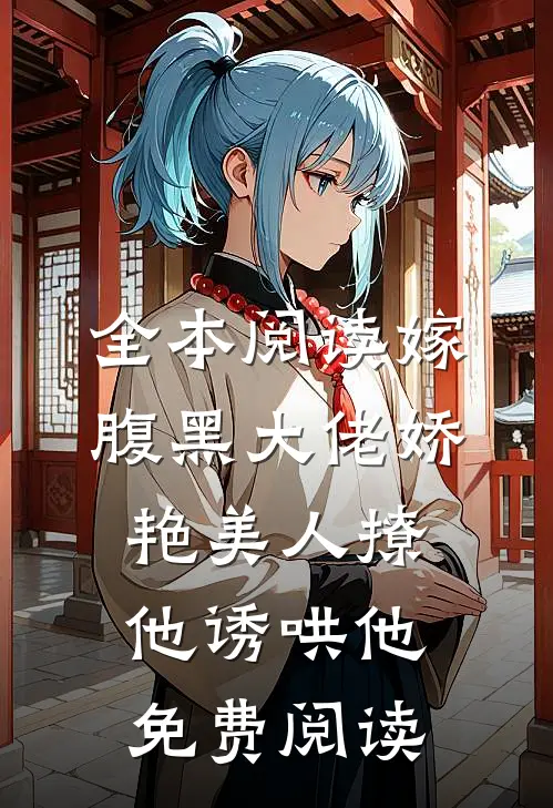 全本阅读嫁腹黑大佬娇艳美人撩他诱哄他免费阅读