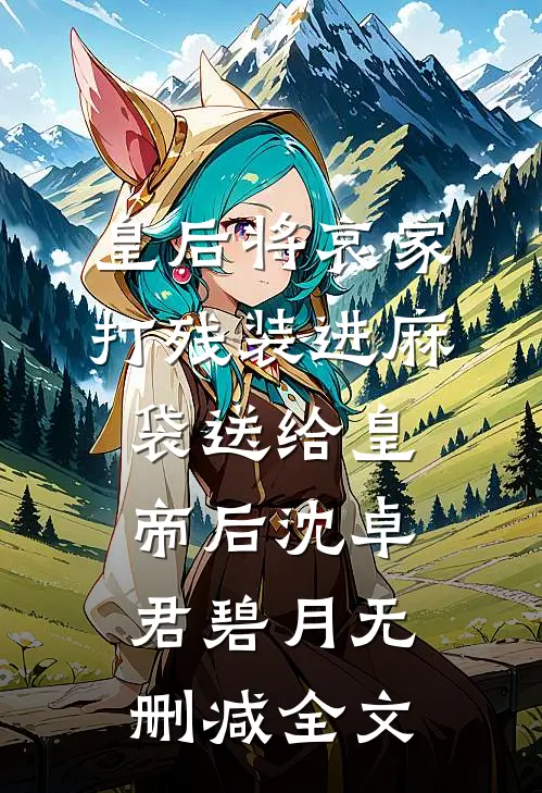 皇后将哀家打残装进麻袋送给皇帝后沈卓君碧月无删减全文