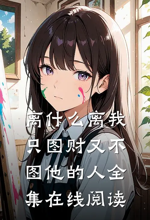 离什么离我只图财又不图他的人全集在线阅读