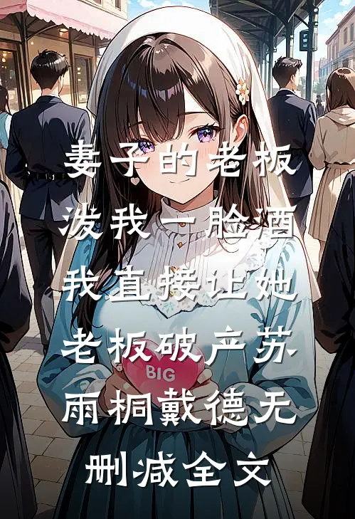 妻子的老板泼我一脸酒，我直接让她老板破产苏雨桐戴德无删减全文