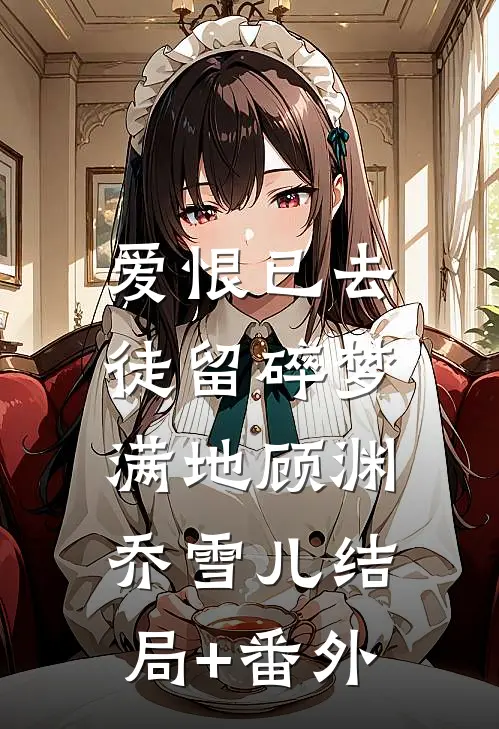 爱恨已去，徒留碎梦满地顾渊乔雪儿结局+番外
