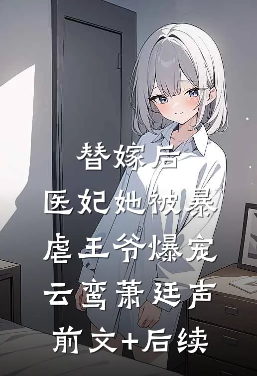 替嫁后，医妃她被暴虐王爷爆宠云鸾萧廷声前文+后续