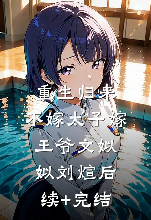 重生归来，不嫁太子嫁王爷文姒姒刘煊后续+完结