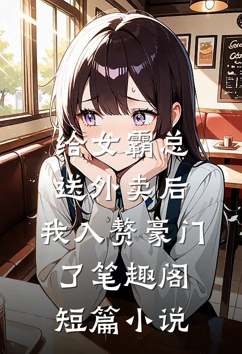 给女霸总送外卖后,我入赘豪门了笔趣阁短篇小说