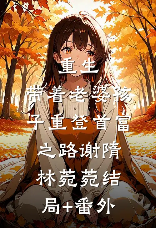 重生，带着老婆孩子重登首富之路谢隋林菀菀结局+番外