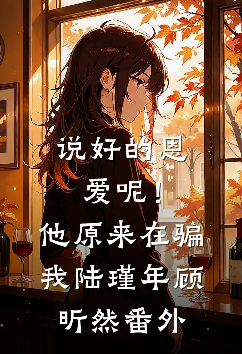 说好的恩爱呢!他原来在骗我陆瑾年顾昕然番外免费阅读
