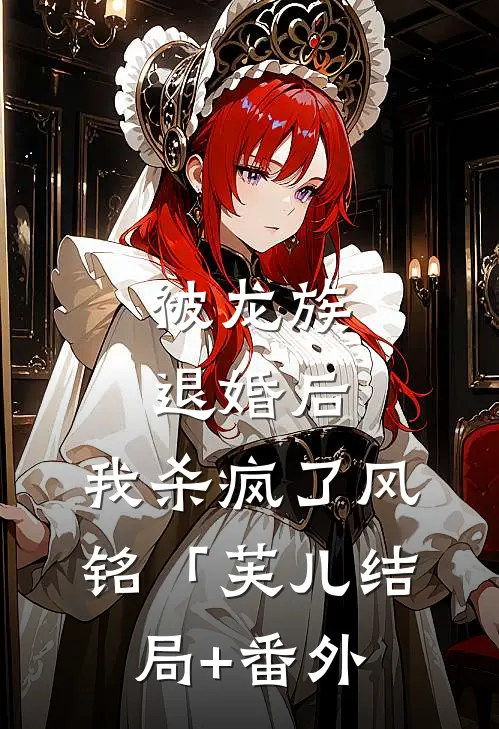 被龙族退婚后，我杀疯了风铭「芙儿结局+番外