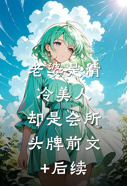 老婆是清冷美人，却是会所头牌前文+后续