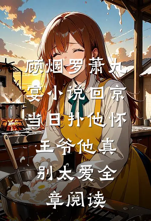顾烟罗萧九宴小说回京当日扑他怀,王爷他真别太爱全章阅读