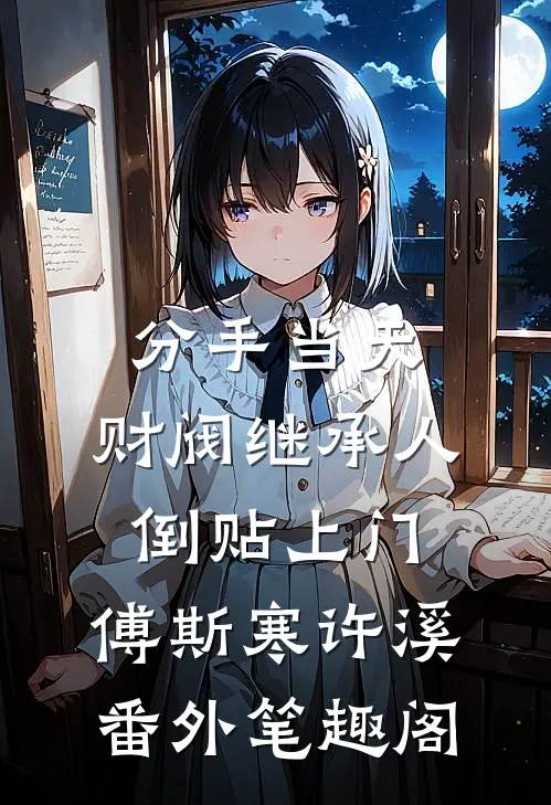 分手当天，财阀继承人倒贴上门：傅斯寒许溪番外笔趣阁