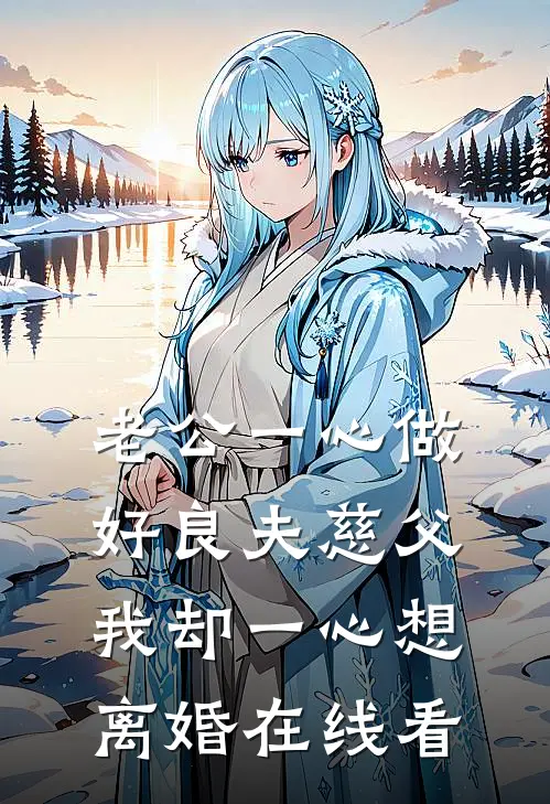 老公一心做好良夫慈父，我却一心想离婚在线看